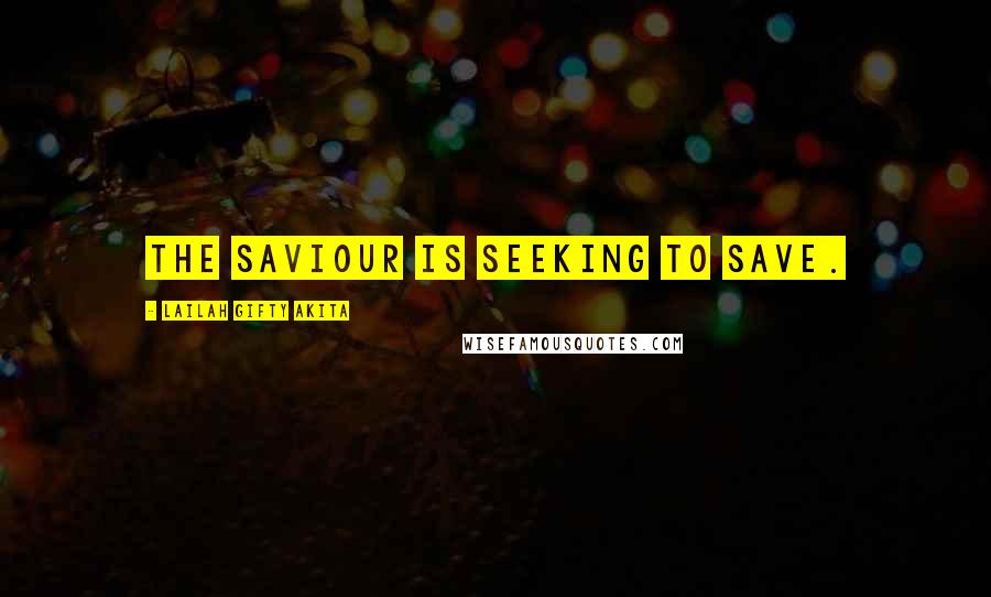 Lailah Gifty Akita Quotes: The Saviour is seeking to save.