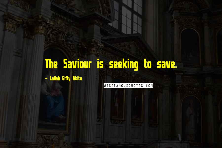 Lailah Gifty Akita Quotes: The Saviour is seeking to save.