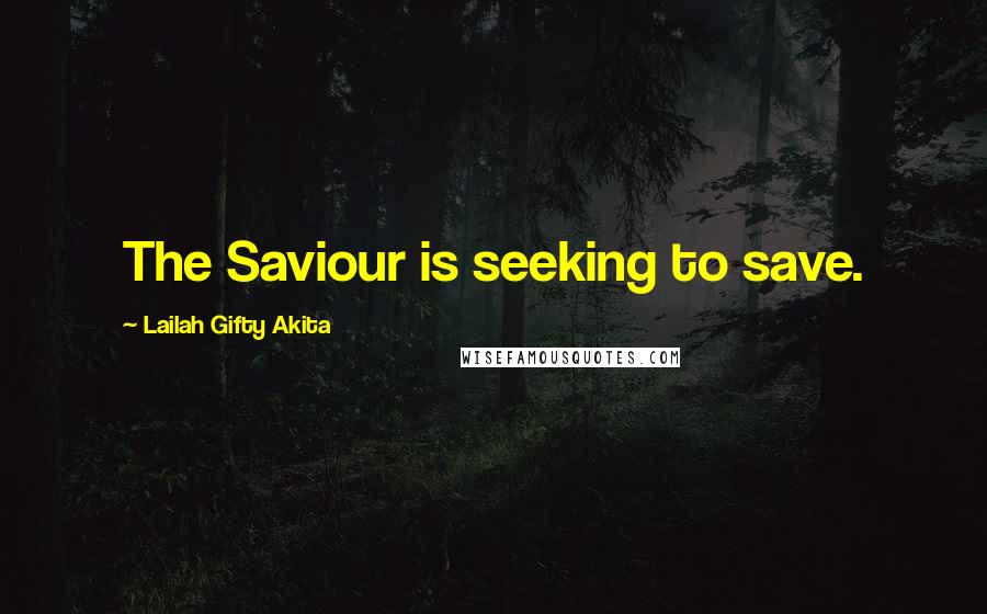 Lailah Gifty Akita Quotes: The Saviour is seeking to save.