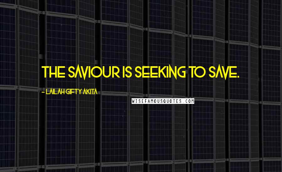 Lailah Gifty Akita Quotes: The Saviour is seeking to save.