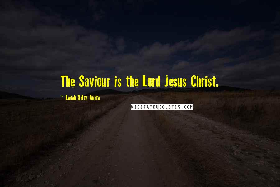 Lailah Gifty Akita Quotes: The Saviour is the Lord Jesus Christ.