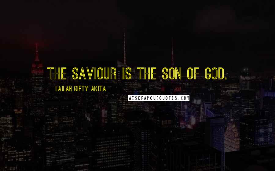 Lailah Gifty Akita Quotes: The Saviour is the Son of God.