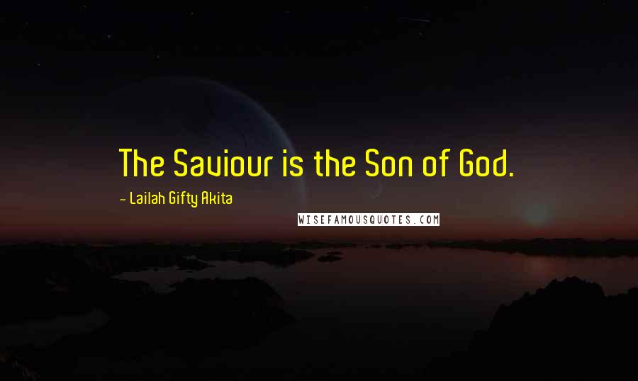 Lailah Gifty Akita Quotes: The Saviour is the Son of God.