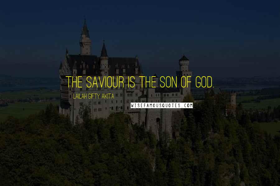 Lailah Gifty Akita Quotes: The Saviour is the Son of God.