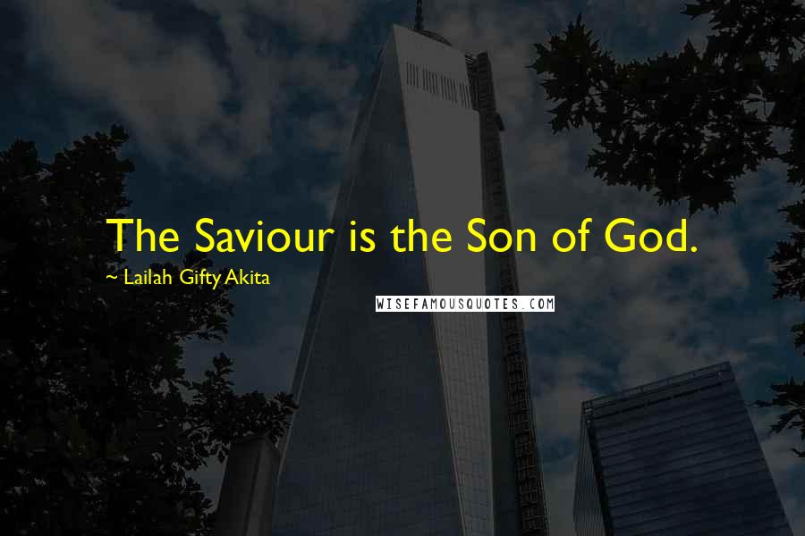 Lailah Gifty Akita Quotes: The Saviour is the Son of God.