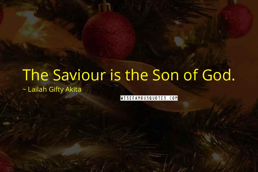 Lailah Gifty Akita Quotes: The Saviour is the Son of God.