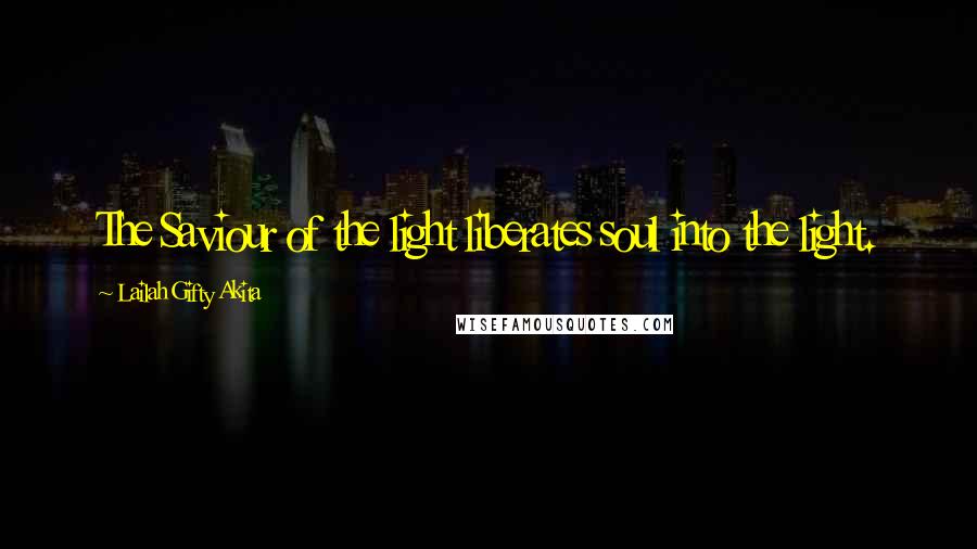 Lailah Gifty Akita Quotes: The Saviour of the light liberates soul into the light.