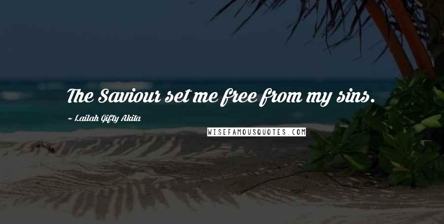 Lailah Gifty Akita Quotes: The Saviour set me free from my sins.