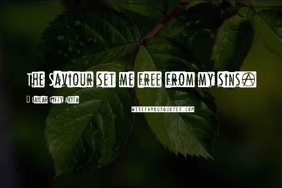 Lailah Gifty Akita Quotes: The Saviour set me free from my sins.