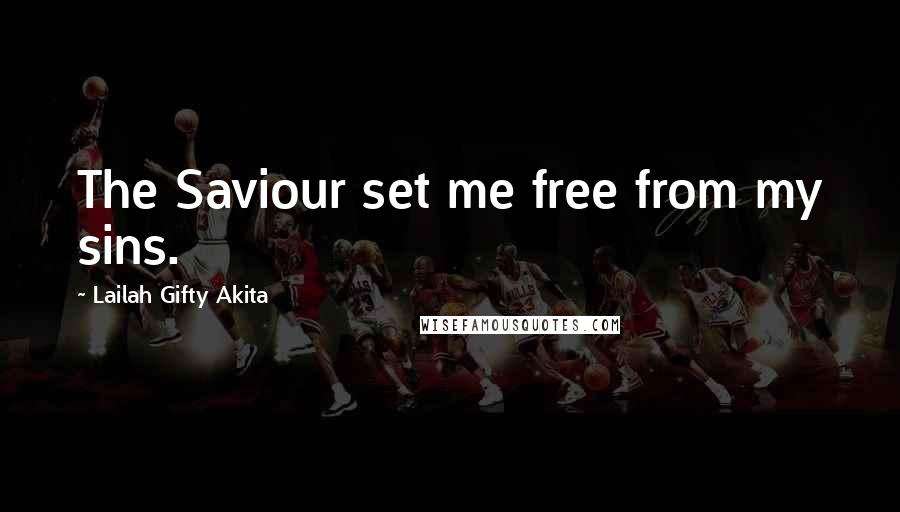 Lailah Gifty Akita Quotes: The Saviour set me free from my sins.