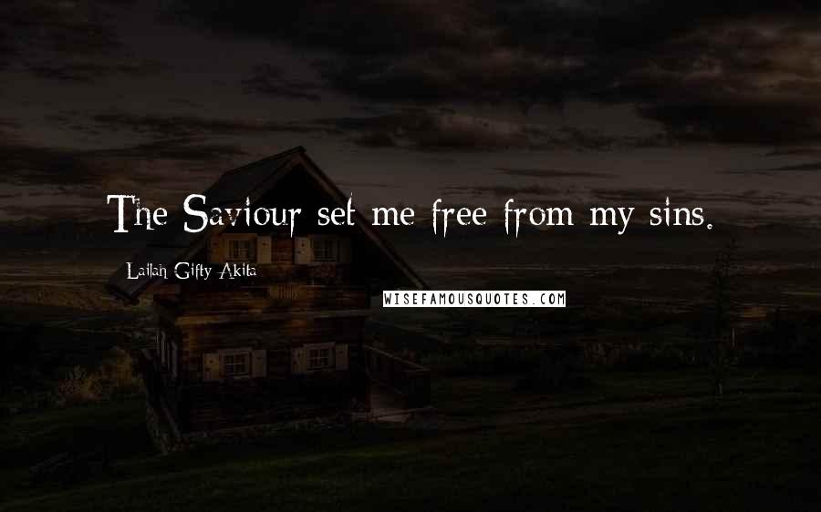 Lailah Gifty Akita Quotes: The Saviour set me free from my sins.