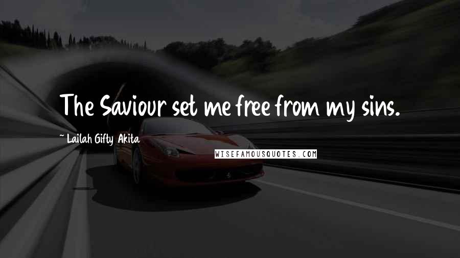 Lailah Gifty Akita Quotes: The Saviour set me free from my sins.