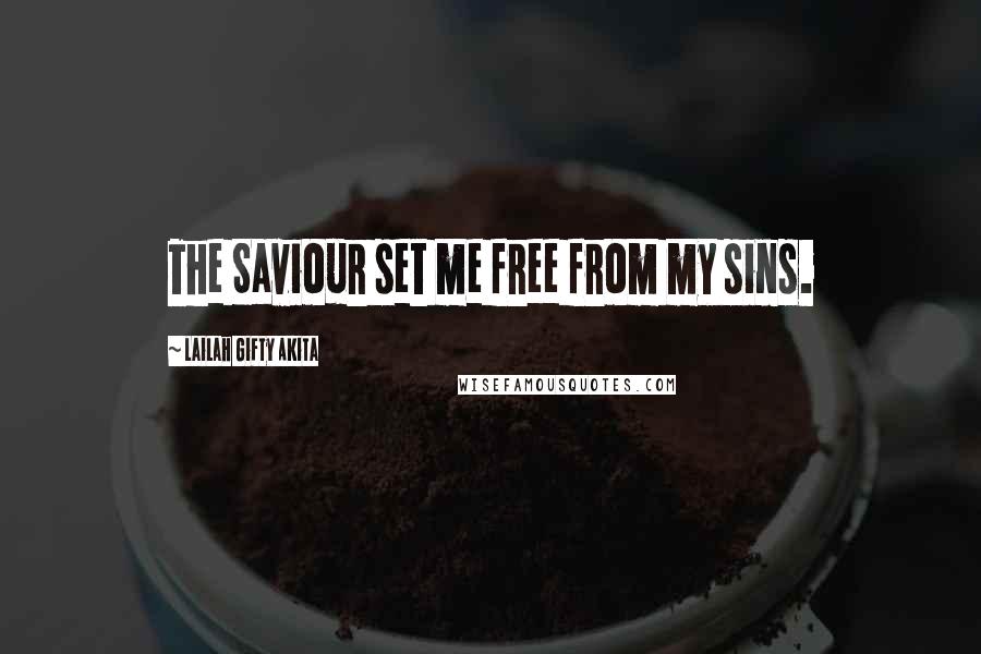 Lailah Gifty Akita Quotes: The Saviour set me free from my sins.