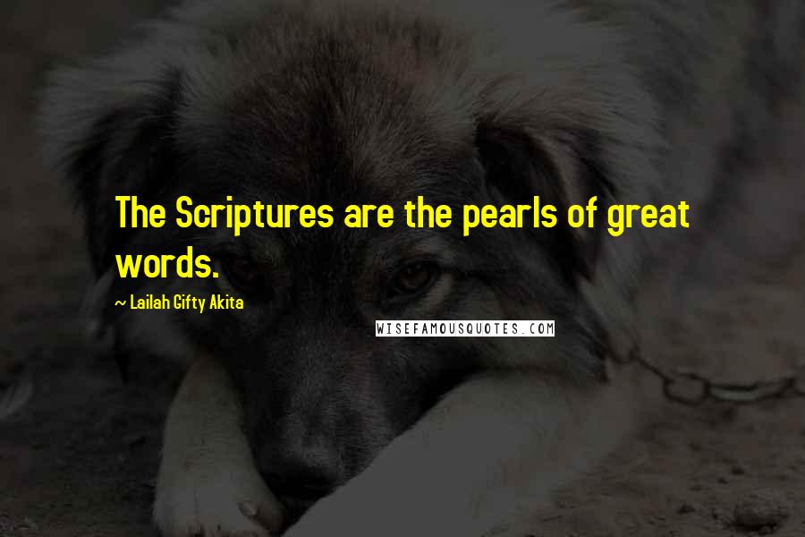 Lailah Gifty Akita Quotes: The Scriptures are the pearls of great words.