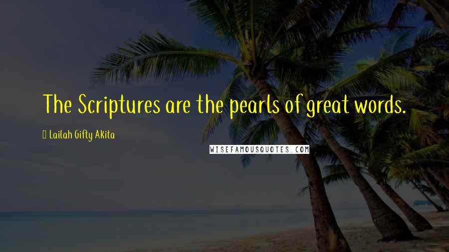 Lailah Gifty Akita Quotes: The Scriptures are the pearls of great words.