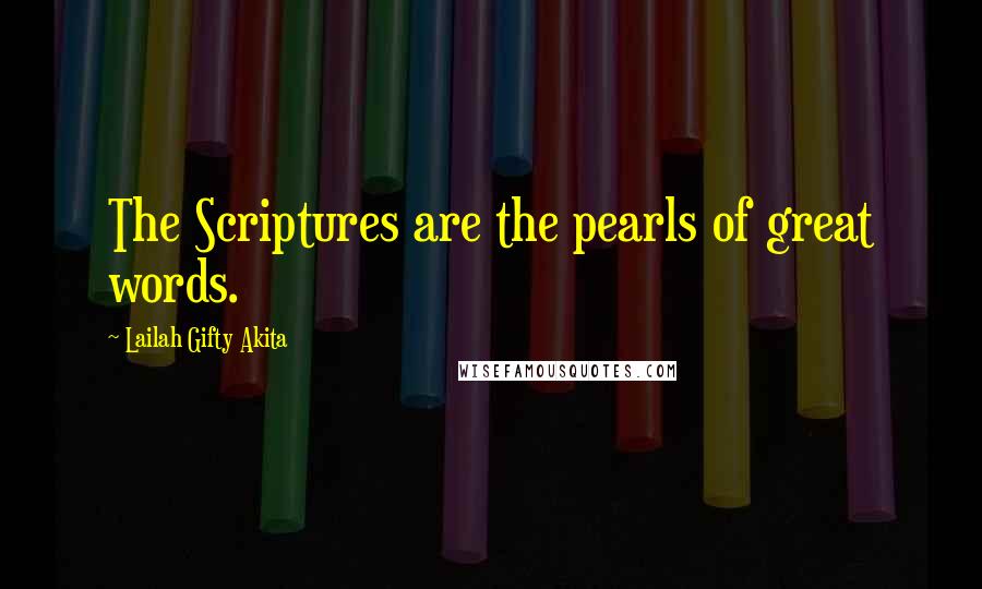 Lailah Gifty Akita Quotes: The Scriptures are the pearls of great words.