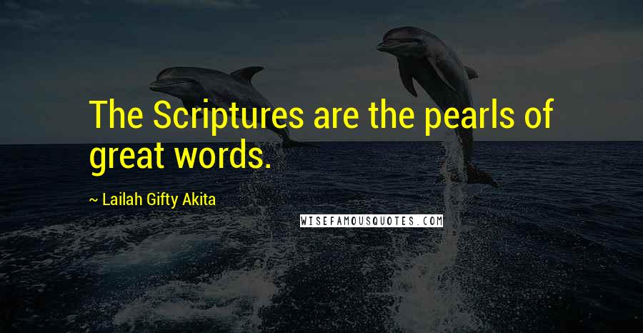 Lailah Gifty Akita Quotes: The Scriptures are the pearls of great words.