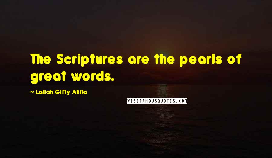 Lailah Gifty Akita Quotes: The Scriptures are the pearls of great words.