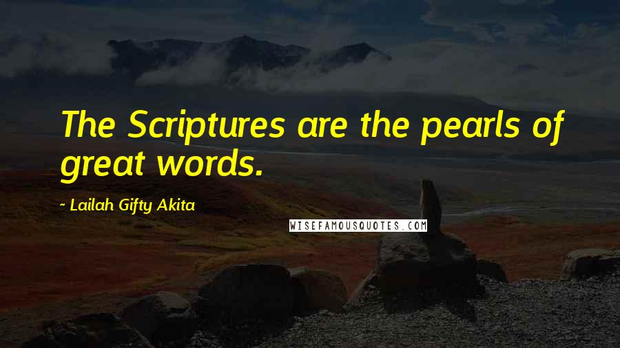 Lailah Gifty Akita Quotes: The Scriptures are the pearls of great words.