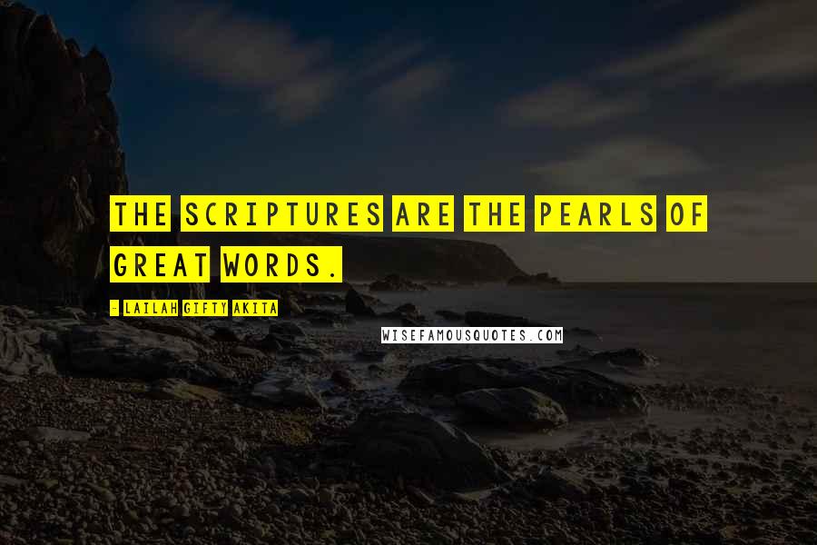 Lailah Gifty Akita Quotes: The Scriptures are the pearls of great words.
