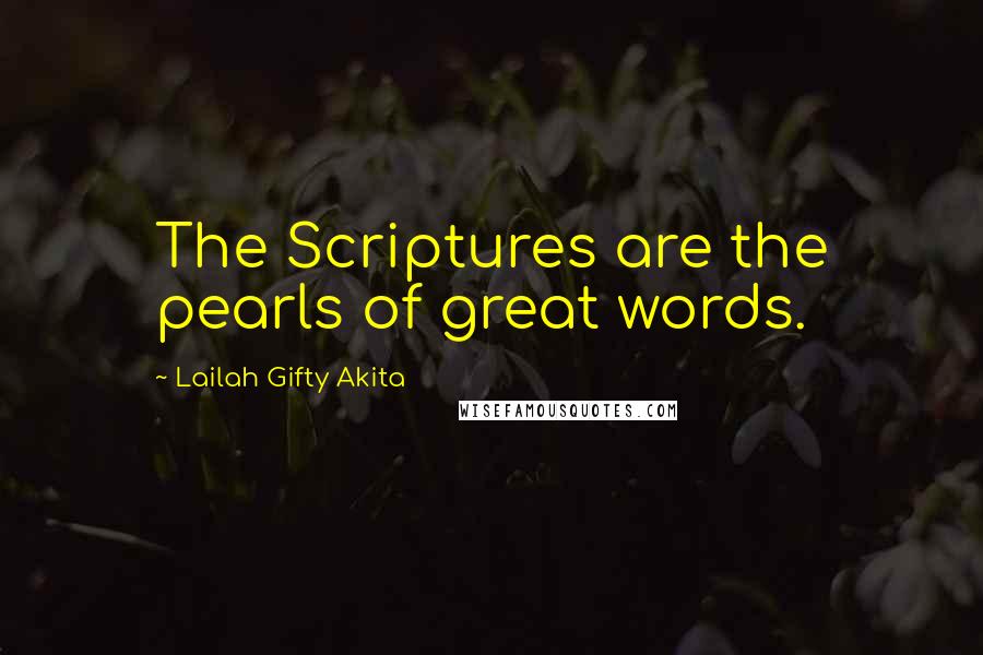 Lailah Gifty Akita Quotes: The Scriptures are the pearls of great words.