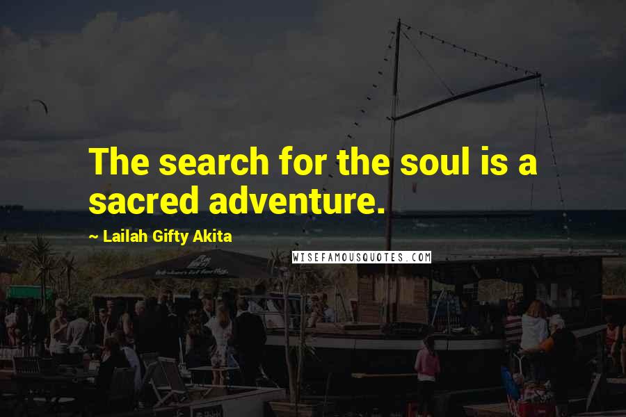 Lailah Gifty Akita Quotes: The search for the soul is a sacred adventure.