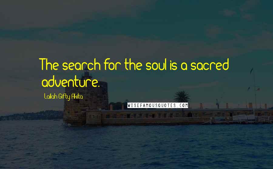 Lailah Gifty Akita Quotes: The search for the soul is a sacred adventure.