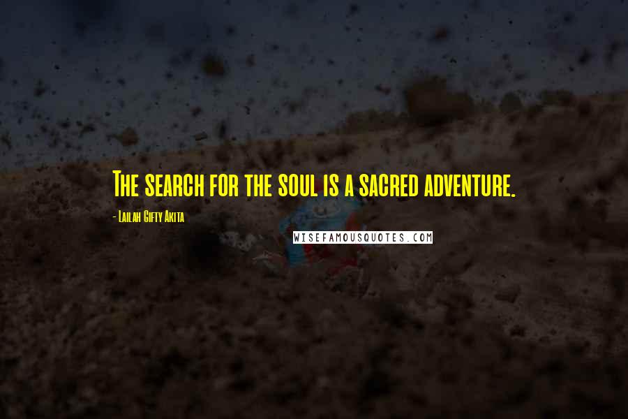 Lailah Gifty Akita Quotes: The search for the soul is a sacred adventure.