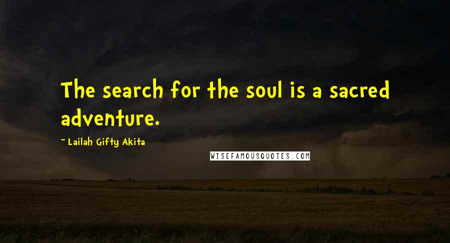 Lailah Gifty Akita Quotes: The search for the soul is a sacred adventure.