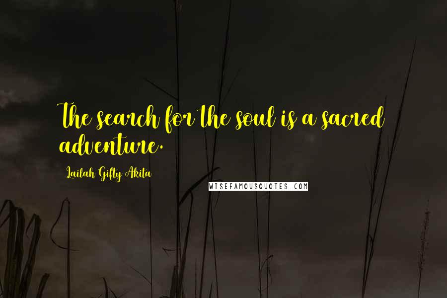 Lailah Gifty Akita Quotes: The search for the soul is a sacred adventure.