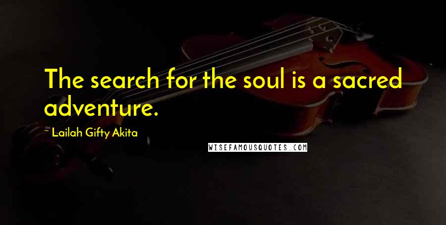 Lailah Gifty Akita Quotes: The search for the soul is a sacred adventure.