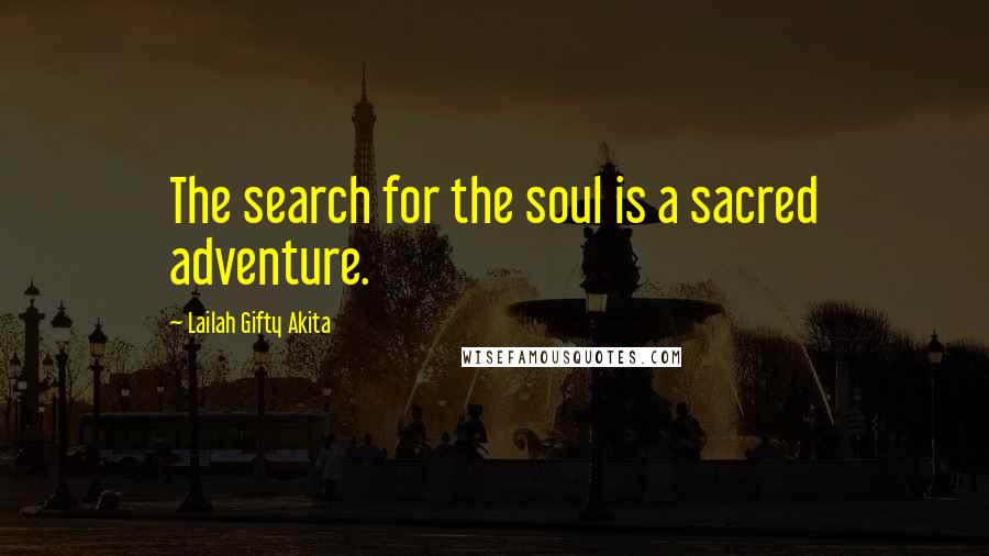 Lailah Gifty Akita Quotes: The search for the soul is a sacred adventure.