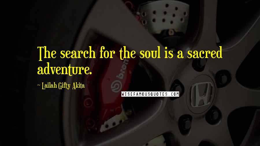 Lailah Gifty Akita Quotes: The search for the soul is a sacred adventure.