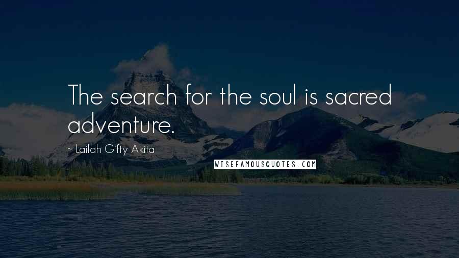 Lailah Gifty Akita Quotes: The search for the soul is sacred adventure.