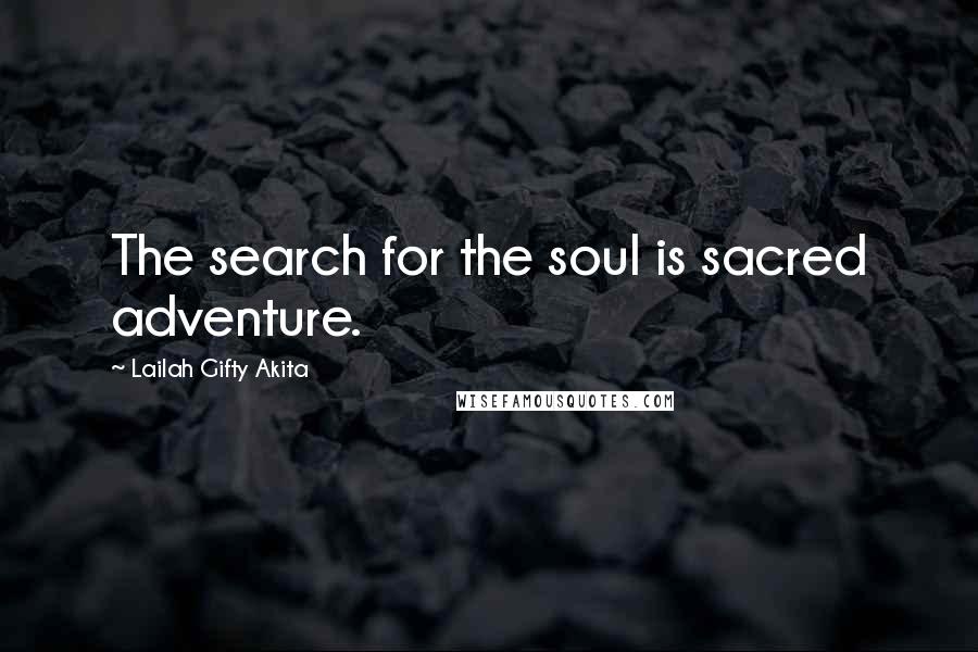Lailah Gifty Akita Quotes: The search for the soul is sacred adventure.
