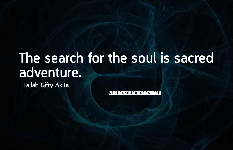 Lailah Gifty Akita Quotes: The search for the soul is sacred adventure.