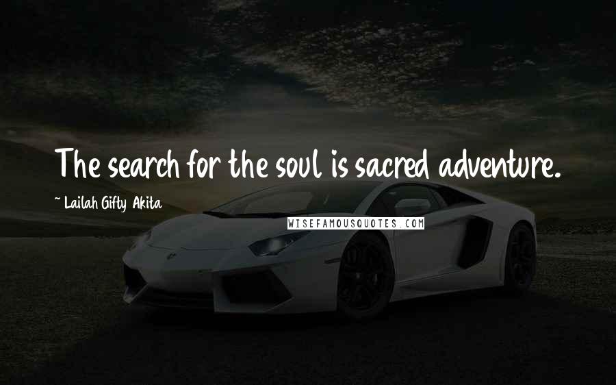 Lailah Gifty Akita Quotes: The search for the soul is sacred adventure.