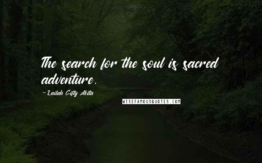 Lailah Gifty Akita Quotes: The search for the soul is sacred adventure.