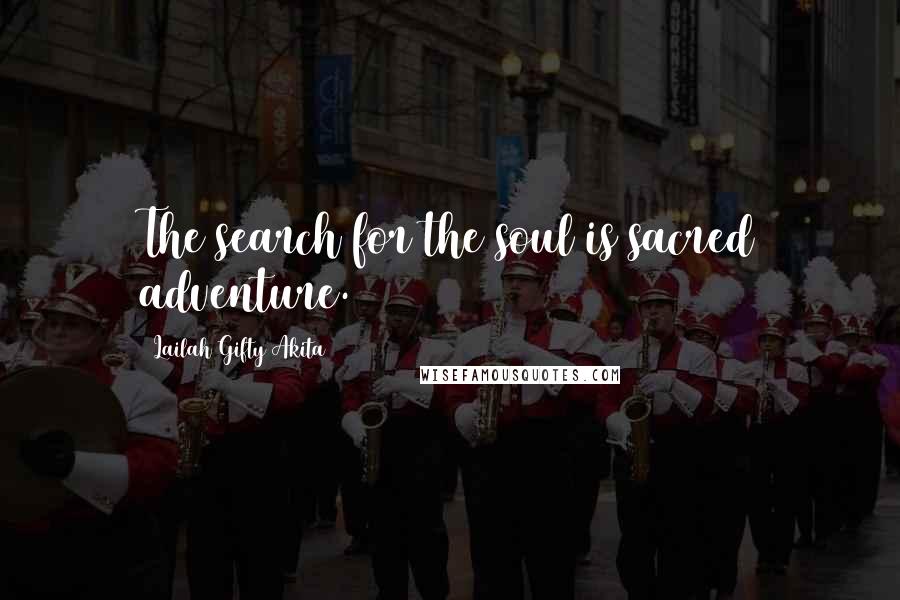 Lailah Gifty Akita Quotes: The search for the soul is sacred adventure.