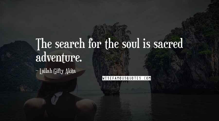 Lailah Gifty Akita Quotes: The search for the soul is sacred adventure.