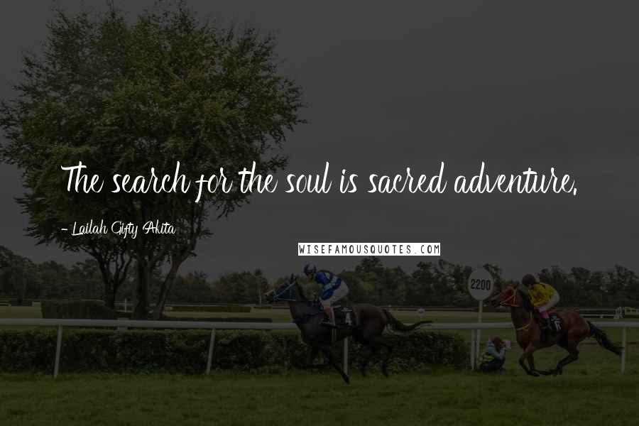 Lailah Gifty Akita Quotes: The search for the soul is sacred adventure.