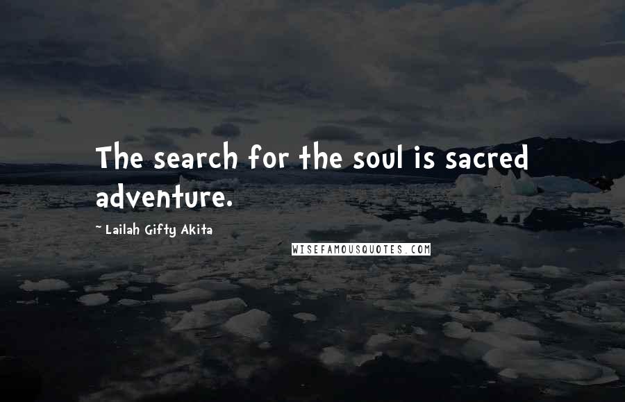 Lailah Gifty Akita Quotes: The search for the soul is sacred adventure.