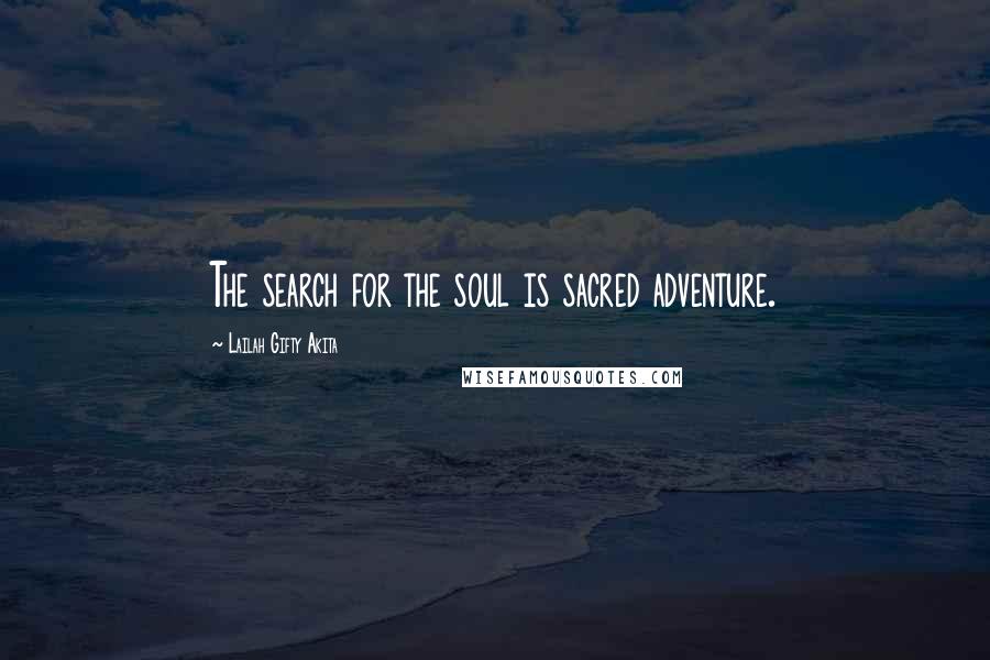 Lailah Gifty Akita Quotes: The search for the soul is sacred adventure.