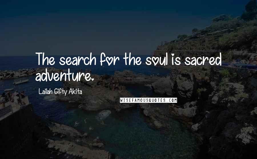 Lailah Gifty Akita Quotes: The search for the soul is sacred adventure.