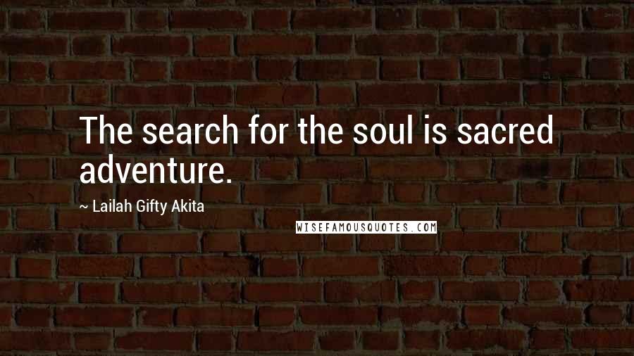 Lailah Gifty Akita Quotes: The search for the soul is sacred adventure.