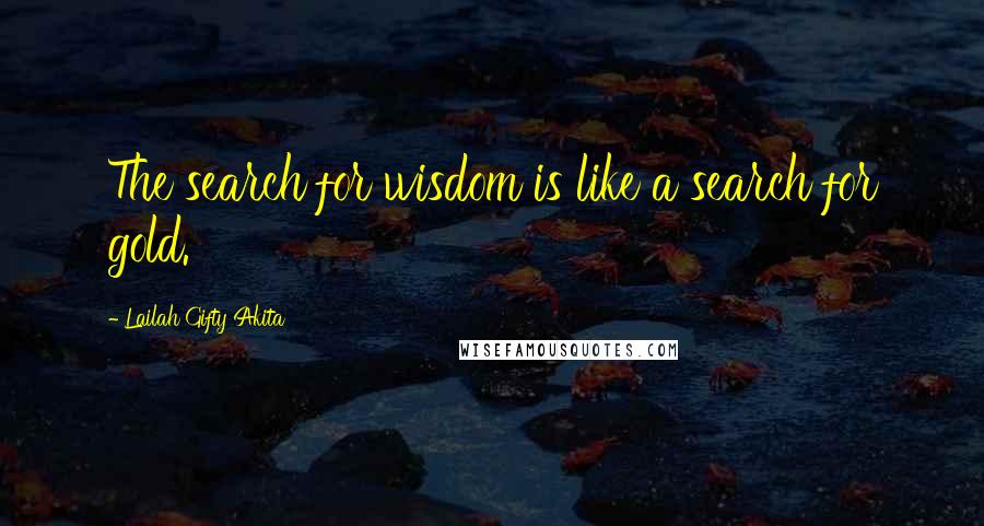 Lailah Gifty Akita Quotes: The search for wisdom is like a search for gold.