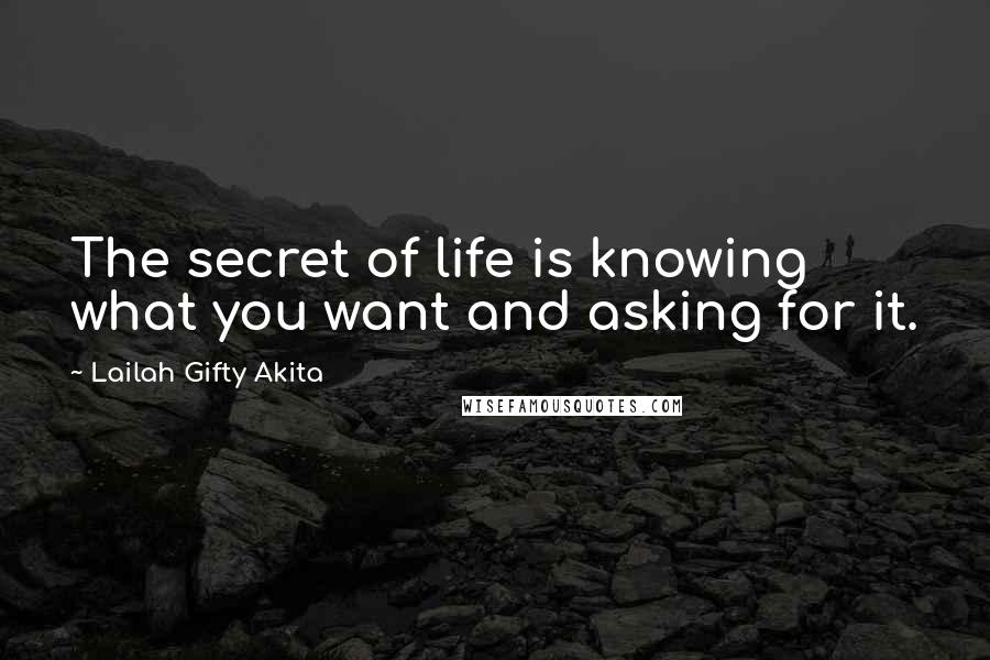 Lailah Gifty Akita Quotes: The secret of life is knowing what you want and asking for it.