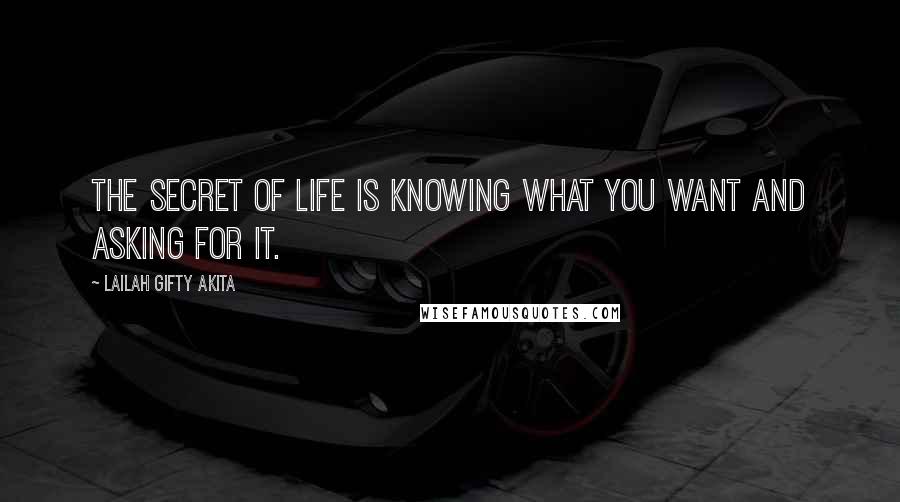 Lailah Gifty Akita Quotes: The secret of life is knowing what you want and asking for it.