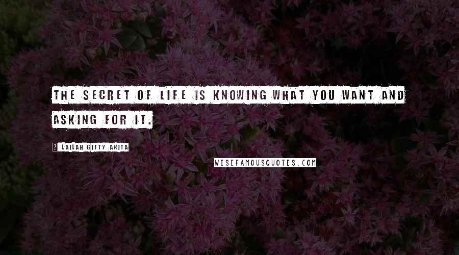 Lailah Gifty Akita Quotes: The secret of life is knowing what you want and asking for it.