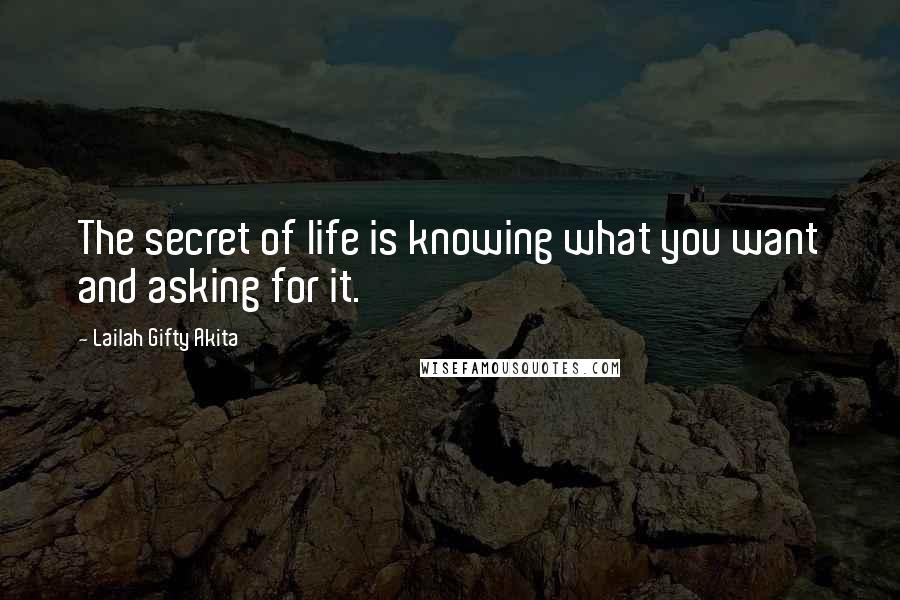 Lailah Gifty Akita Quotes: The secret of life is knowing what you want and asking for it.